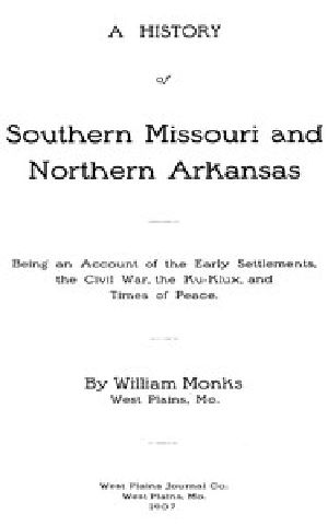 [Gutenberg 51118] • A History of Southern Missouri and Northern Arkansas / Being an Account of the Early Settlements, the Civil War, the Ku-Klux, and Times of Peace